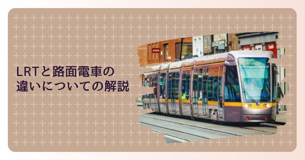 LRT（ライトレール）と路面電車の違いについての解説