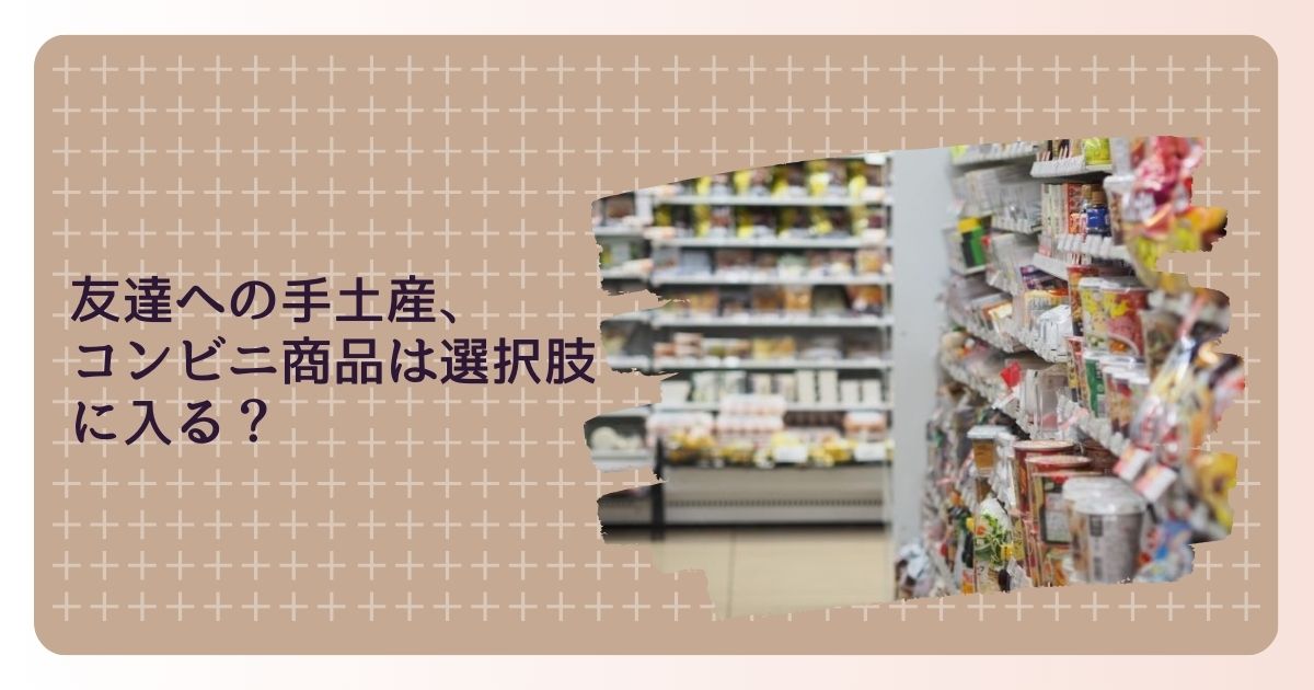 友達の自宅への手土産、コンビニ商品は選択肢に入る？