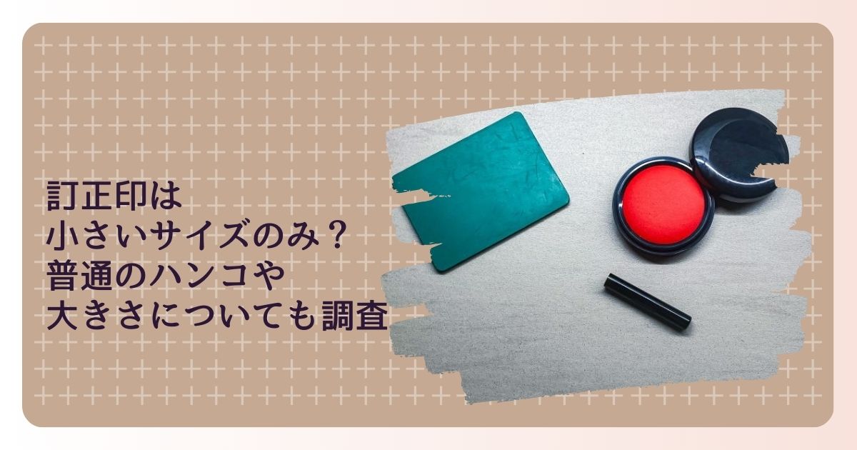 訂正印は小さいサイズのみ？普通のハンコや大きさについても調査