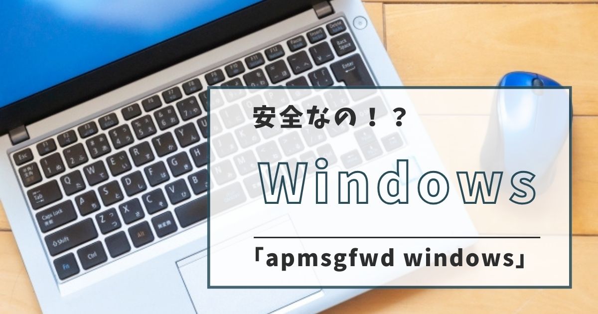 Windowsで出くわす「apmsgfwd windows」って何？安全についても解説！ | idea & life